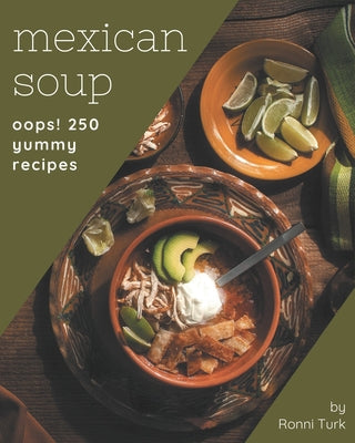 Oops! 250 Yummy Mexican Soup Recipes: A Yummy Mexican Soup Cookbook You Won't be Able to Put Down - Paperback by Books by splitShops