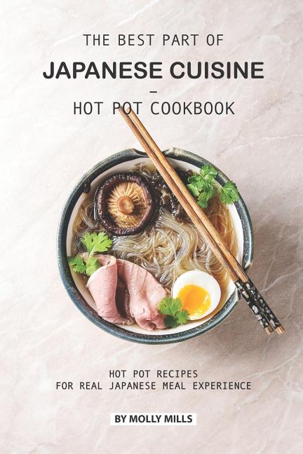 The Best Part of Japanese Cuisine - Hot Pot Cookbook: Hot Pot Recipes for Real Japanese Meal Experience - Paperback by Books by splitShops