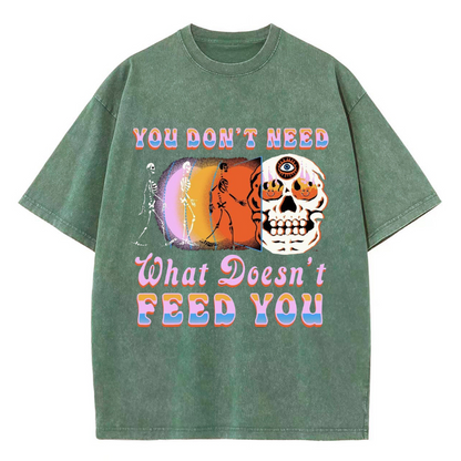 Unisex You Don't Need What Doesn't Feed You Printed Retro Washed Short Sleeved T-Shirt by migunica