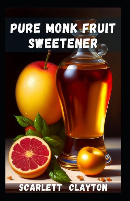 Pure Monk Fruit Sweetener: Natural, Low-Calorie Sweetness for Healthy Indulgence - Paperback by Books by splitShops