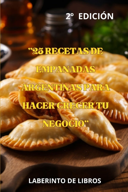 "25 Recetas de Empanadas Argentinas Para Hacer Crecer Tu Negocio": El Mejor Sabor Argentino - Paperback by Books by splitShops