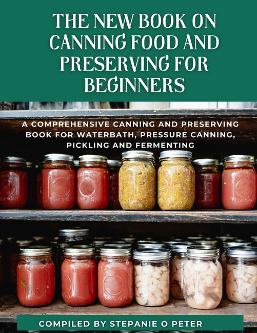 The New Book On Canning Food And Preserving For Beginners: A Comprehensive Canning and Preserving Book for Waterbath, Pressure Canning, Pickling and F - Paperback by Books by splitShops