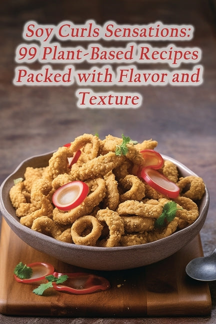 Soy Curls Sensations: 99 Plant-Based Recipes Packed with Flavor and Texture - Paperback by Books by splitShops