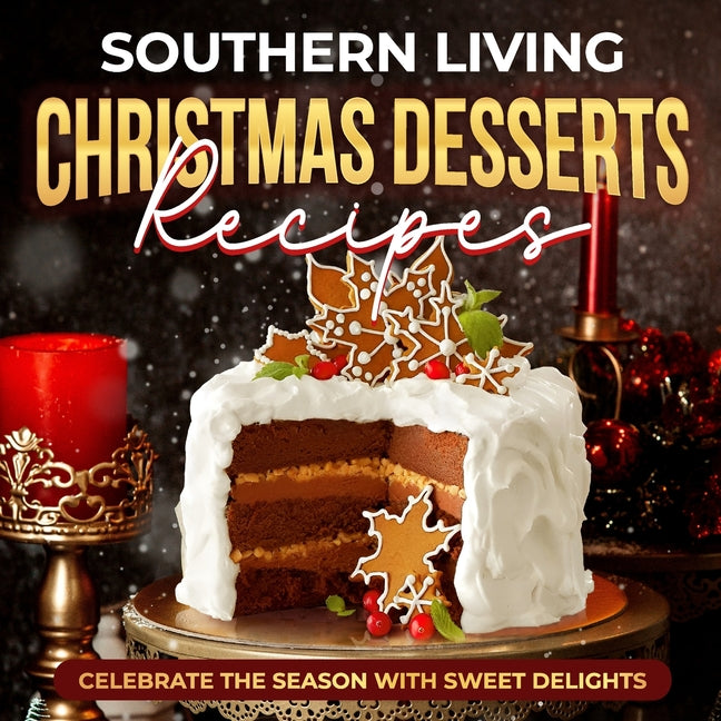 Southern Living Christmas Desserts Recipes: Celebrate the Season with Sweet Delights: Christmas Desserts Ideas - Paperback by Books by splitShops