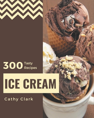 300 Tasty Ice Cream Recipes: Cook it Yourself with Ice Cream Cookbook! - Paperback by Books by splitShops