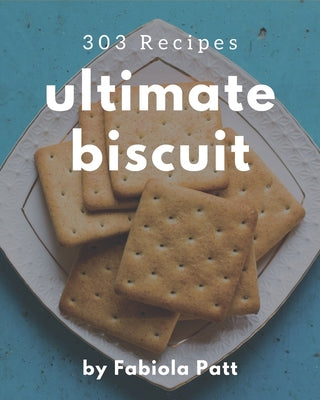 303 Ultimate Biscuit Recipes: A Must-have Biscuit Cookbook for Everyone - Paperback by Books by splitShops