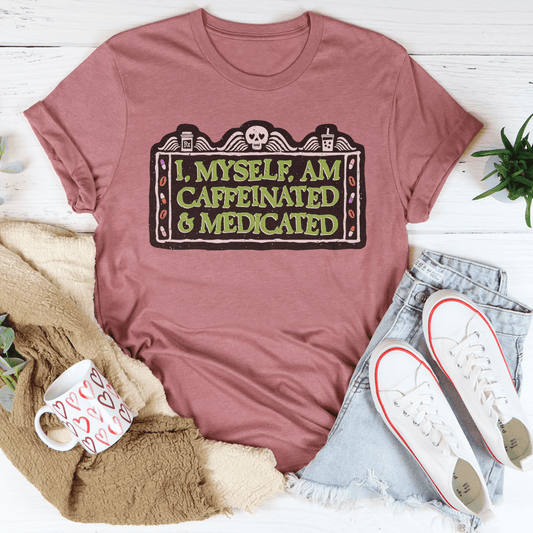 I Myself Am Caffeinated & Medicated Tee by shopmerchmallow