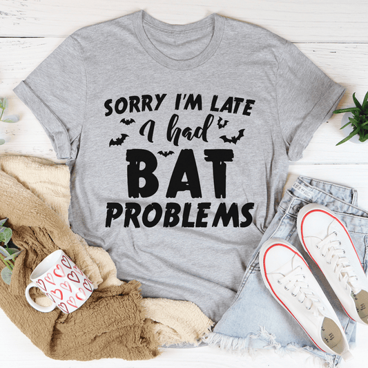 Sorry I'm Late I Had Bat Problems Tee by shopmerchmallow