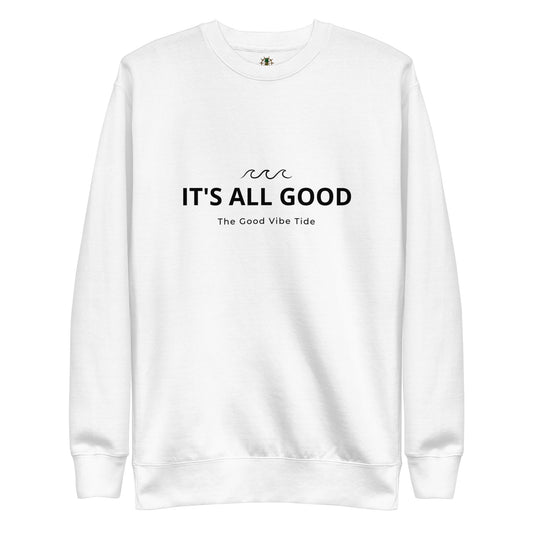 Premium It's All Good Sweatshirt by Tropical Seas Clothing