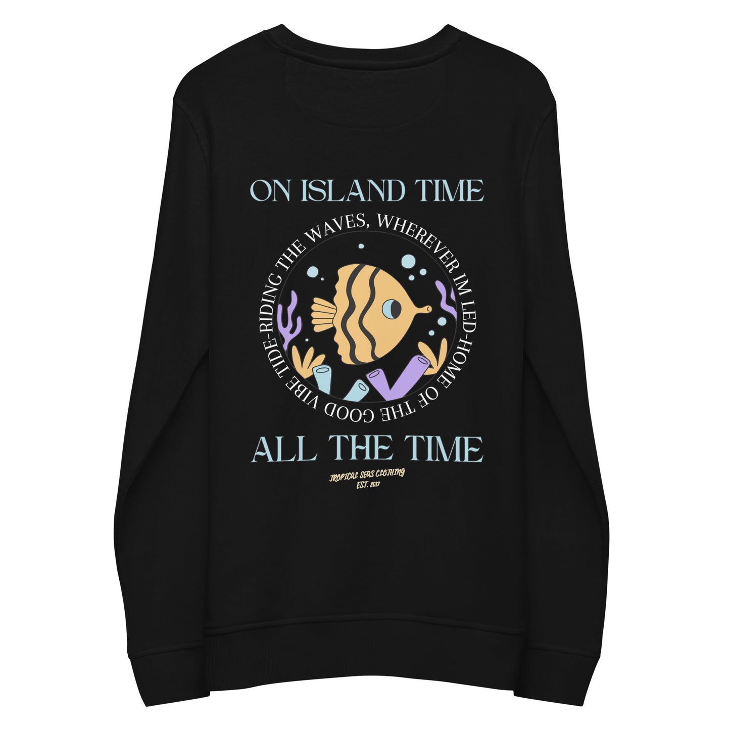 Unisex Island Time, All the Time Organic Sweatshirt by Tropical Seas Clothing