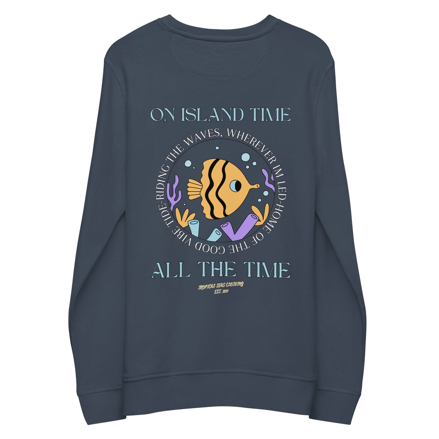 Unisex Island Time, All the Time Organic Sweatshirt by Tropical Seas Clothing