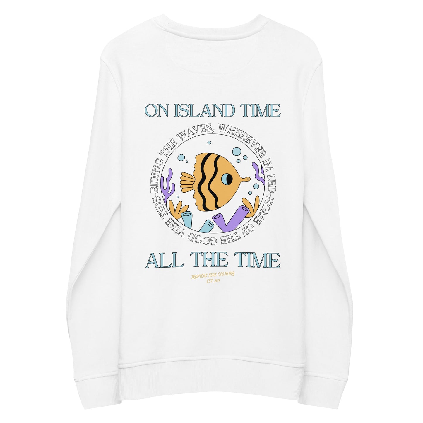 Unisex Island Time, All the Time Organic Sweatshirt by Tropical Seas Clothing