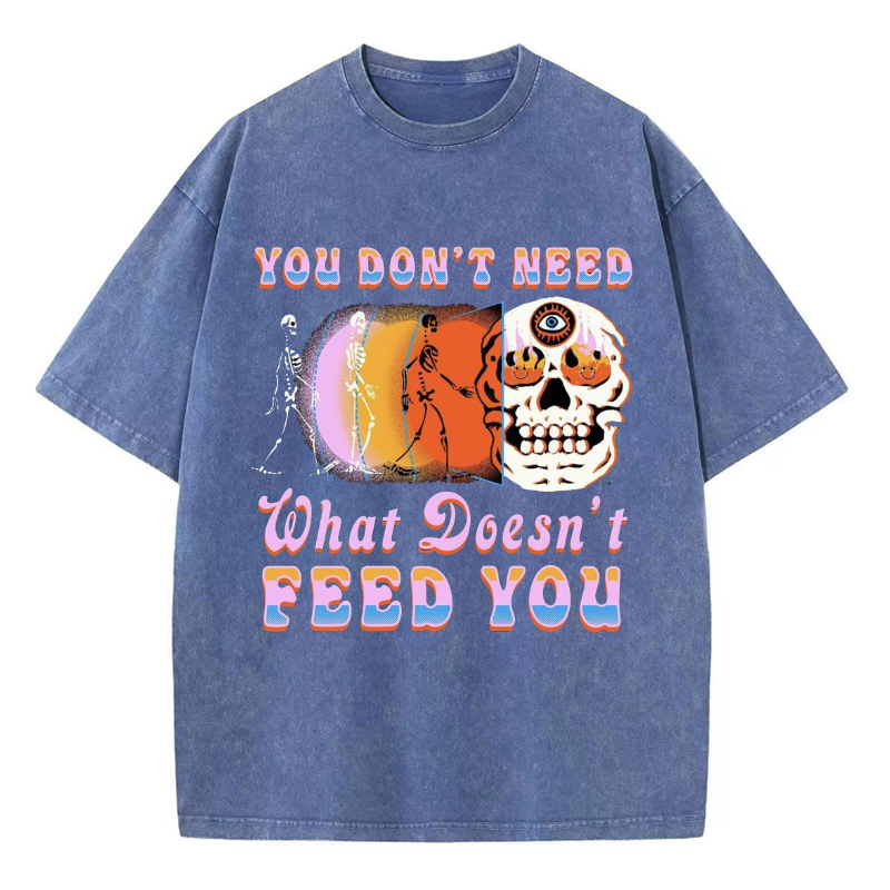 Unisex You Don't Need What Doesn't Feed You Printed Retro Washed Short Sleeved T-Shirt by migunica