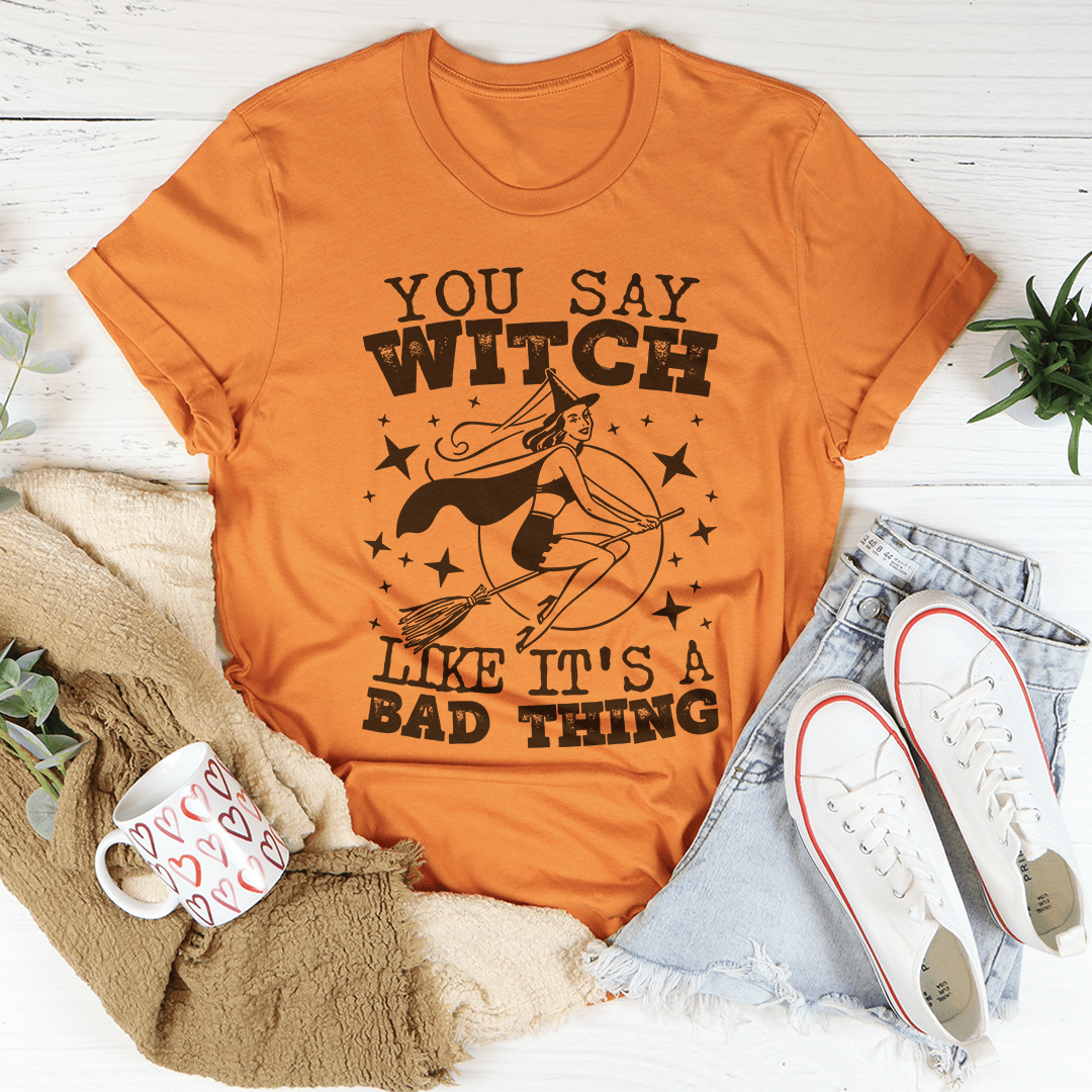 You Say Witch Like It's A Bad Thing Tee by shopmerchmallow