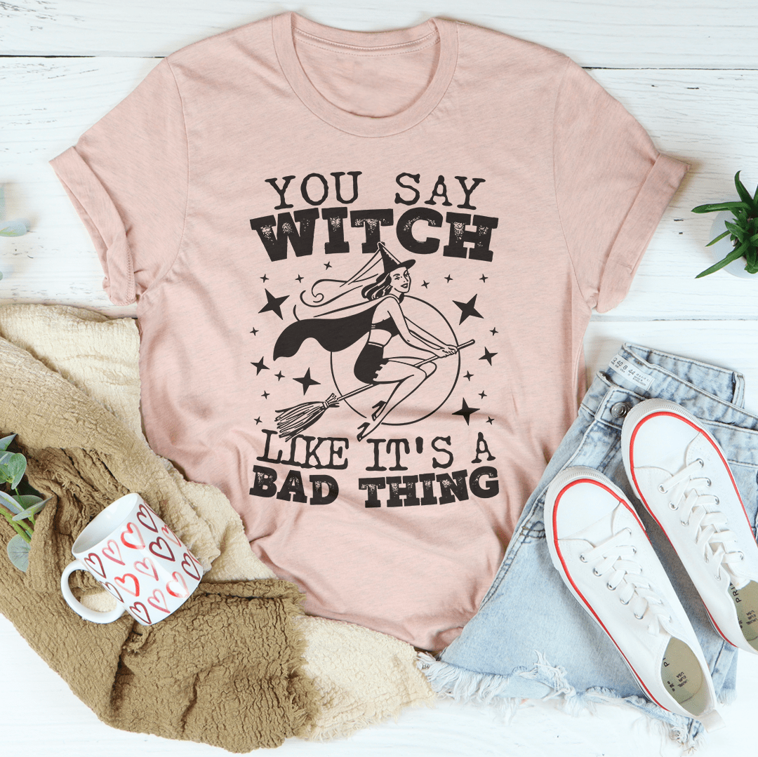 You Say Witch Like It's A Bad Thing Tee by shopmerchmallow