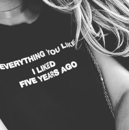 "EVERYTHING YOU LIKE I LIKED FIVE YEARS AGO" Tee by White Market