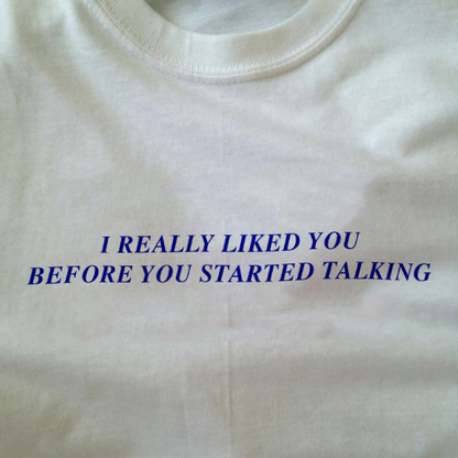 "I Really Liked You Before You Started Talking" Tee by White Market