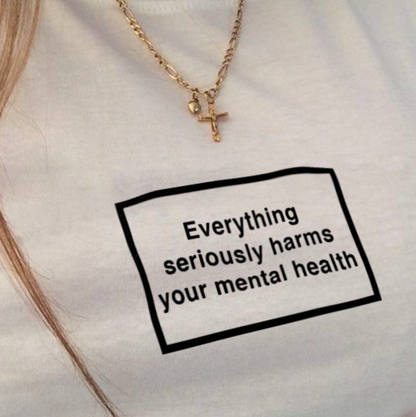 "Everything Seriously Harms Your Mental Health" Tee by White Market