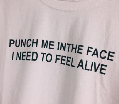 "Punch Me In The Face, I Need To Feel Alive" Tee by White Market