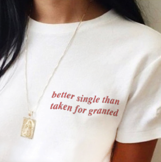 "Better Single Than Taken For Granted" Tee by White Market