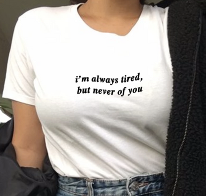 "Always Tired But Never Of You" Tee by White Market