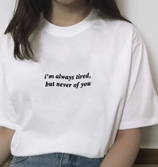 "Always Tired But Never Of You" Tee by White Market