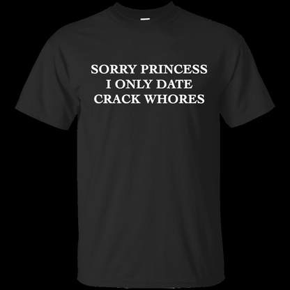 Sorry Princess I Only Date Crack Whores Tee by White Market