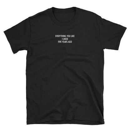 "EVERYTHING YOU LIKE I LIKED FIVE YEARS AGO" Tee by White Market